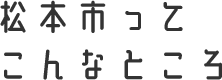 松本市ってこんなところ