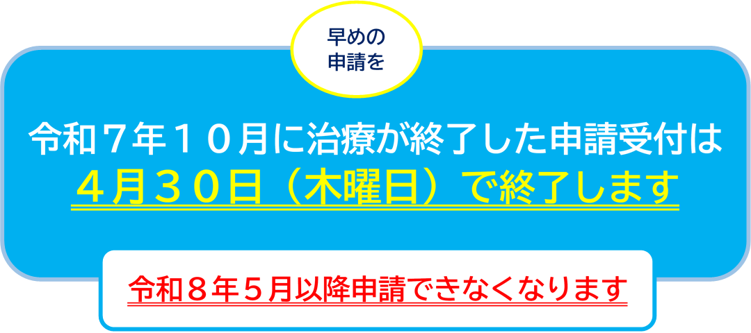 令和7年10月に治療が終了した申請受付は4月30日(木曜日)で終了します。令和8年5月以降申請できなくなります。