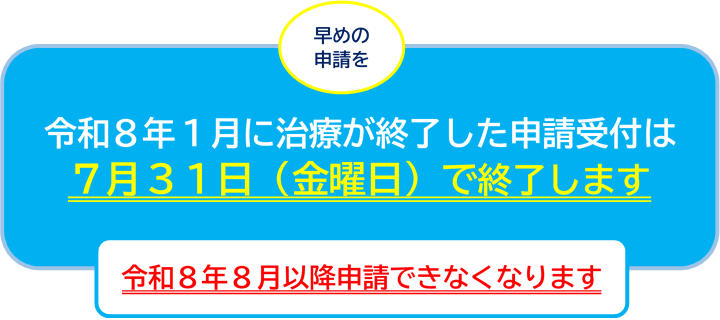令和8年1月に治療が終了した申請受付は7月31日(金曜日)で終了します。令和8年8月以降申請できなくなります。